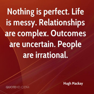 Nothing is perfect. Life is messy. Relationships are complex. Outcomes ...