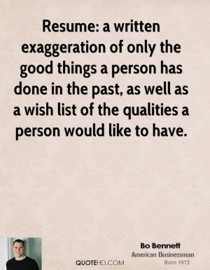 Resume: a written exaggeration of only the good things a person has ...