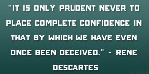 It is only prudent never to place complete confidence in that by which ...