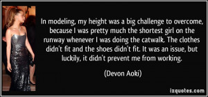 In modeling, my height was a big challenge to overcome, because I was ...