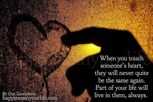When you touch someone's heart they will never quite be the same again ...