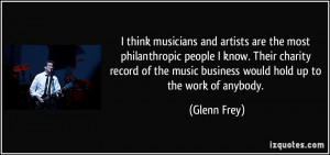 think musicians and artists are the most philanthropic people I know ...