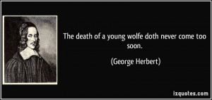 The death of a young wolfe doth never come too soon. - George Herbert