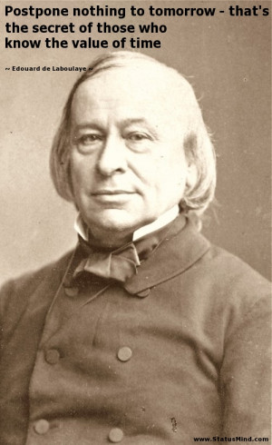 Postpone nothing to tomorrow - that's the secret of those who know the ...