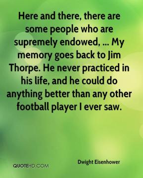 ... Jim Thorpe. He never practiced in his life, and he could do anything