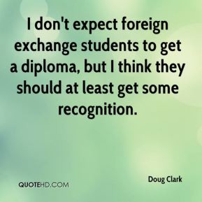 Doug Clark - I don't expect foreign exchange students to get a diploma ...