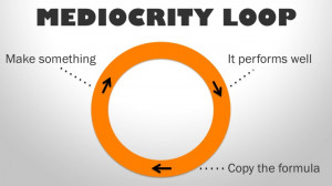 Now, your “mediocrity loop” has suddenly turned into an ...