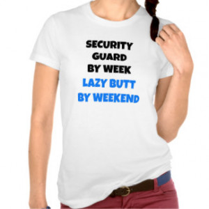 Security Guard by Week Lazy Butt by Weekend Tees