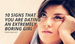 10 Signs That You Are Dating An Extremely Boring Girl