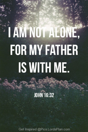 Im not alone, Lord is my father if everyone is against me it doesn ...
