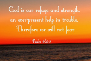 God is our refuge and strength, an ever-present help in trouble