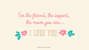 Mother's Day Quotes: For the friend, the support, the mom you are…I ...