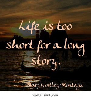 Mary Wortley Montagu Quotes - Life is too short for a long story. Love ...