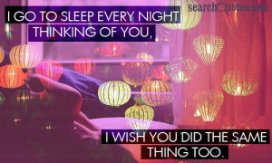 Go To Sleep Every Night Thinking Of You, I Wish You Did The Same ...