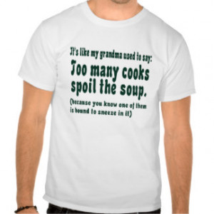 Too many cooks spoil the soup... tshirt