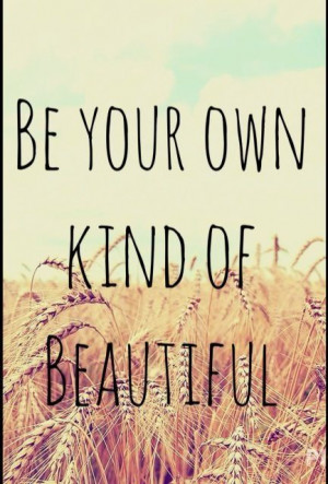 Be your own kind of beautiful :)