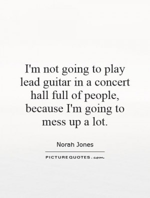 not going to play lead guitar in a concert hall full of people ...