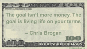 Goal isn't more money. The goal is living life on your terms.