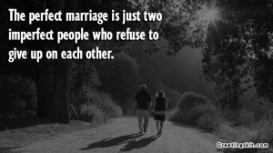 The perfect marriage is just two imperfect people who refuse to give ...