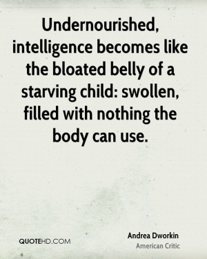 Undernourished, intelligence becomes like the bloated belly of a ...