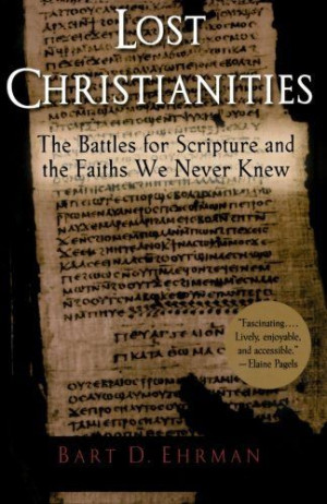 Lost Christianities: The Battles for Scripture and the Faiths We Never ...