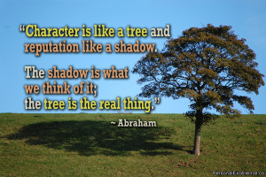 Inspirational Quote: “Character is like a tree and reputation like a ...