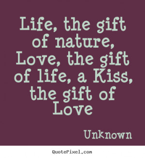 of nature, Love, the gift of life, a Kiss, the gift of Love - Unknown ...