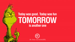 Today was good. Today was fun. Tomorrow is another one. – Dr Seuss