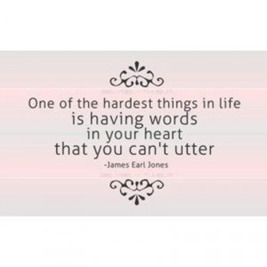... things in life is having words in your heart that you cant utter quote