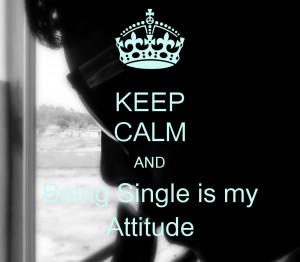 KEEP CALM AND Being Single is my Attitude