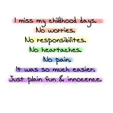 miss my childhood days. no worries. no responsibilities. no ...