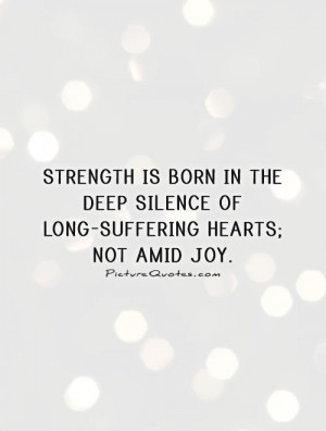 ... deep silence of long-suffering hearts; not amid joy. Picture Quote #1