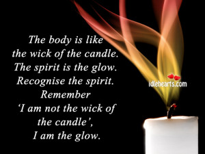 ... Wick Of The Candle., Body, I Am, Inspirational, Like, Remember, Spirit