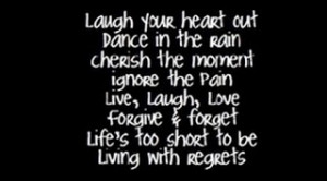 Laugh Your Heart Out Dance In The Rain Cherish the Moment Ignore the ...