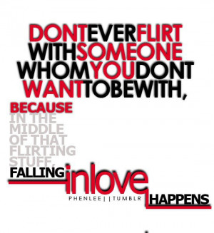... because in the middle of that flirting stuff,falling in love happens