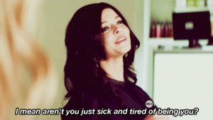arent-you-sick-of-being-you-pll-quotes.gif