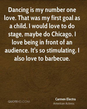 Dancing is my number one love. That was my first goal as a child. I ...