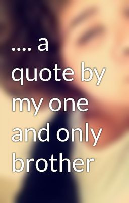 quote by my one and only brother