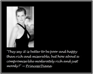 ... compromise like moderately rich and just moody?” ~Princess Diana