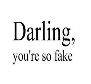 Darling you're so fake