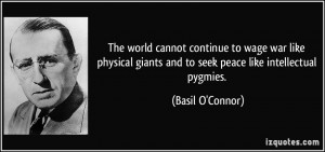 ... giants and to seek peace like intellectual pygmies. - Basil O'Connor