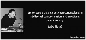 ... or intellectual comprehension and emotional understanding. - Alva Noto