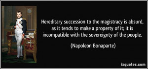 ... incompatible with the sovereignty of the people. - Napoleon Bonaparte