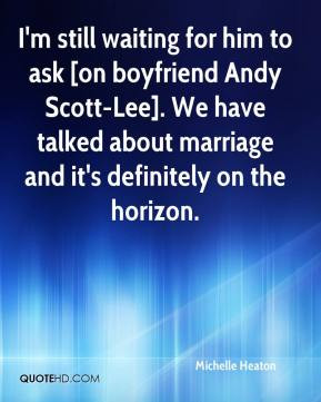 still waiting for him to ask [on boyfriend Andy Scott-Lee]. We ...
