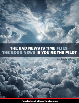 ... news is you’are the pilot. – Michael Altshuler motivational quote