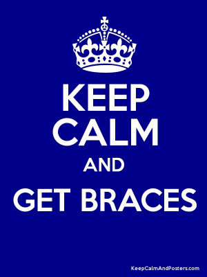 Keep Calm and GET BRACES Poster