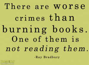crimes than burning books. One of them is not reading them.” -Ray ...