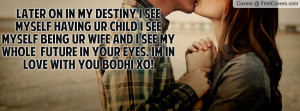 later on in my destiny i see myself having ur child i see myself being ...