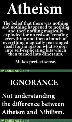 Atheism is not nihilism....bwhahaha - who cares.