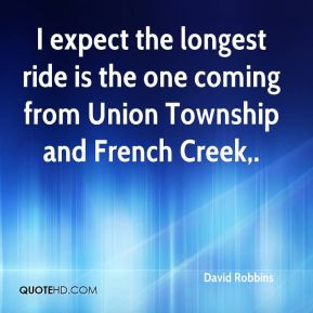 David Robbins - I expect the longest ride is the one coming from Union ...